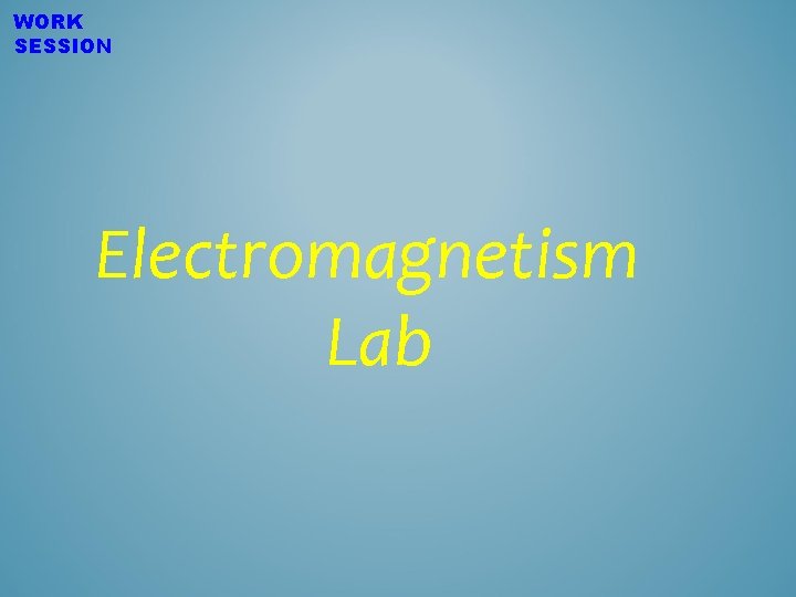 WORK SESSION Electromagnetism Lab 