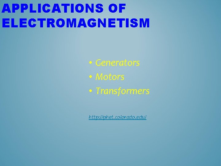 APPLICATIONS OF ELECTROMAGNETISM • Generators • Motors • Transformers http: //phet. colorado. edu/ 