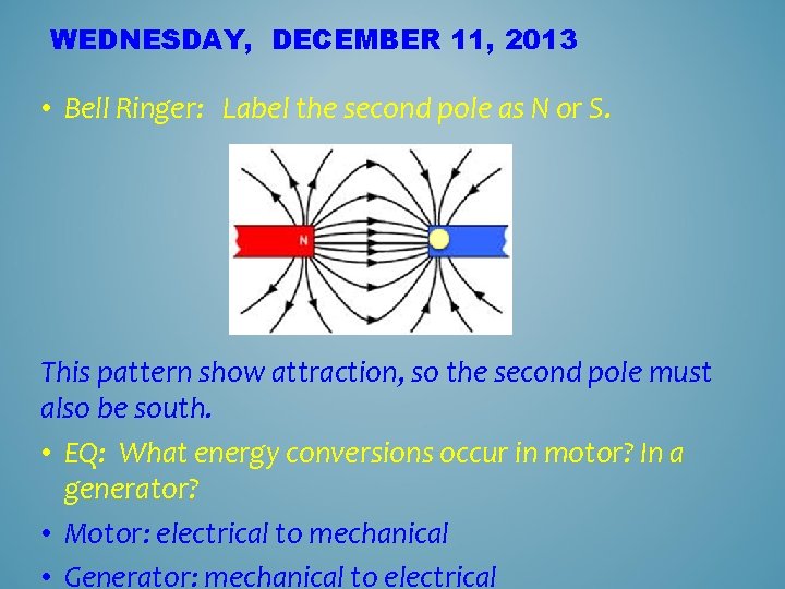 WEDNESDAY, DECEMBER 11, 2013 • Bell Ringer: Label the second pole as N or