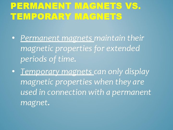 PERMANENT MAGNETS VS. TEMPORARY MAGNETS • Permanent magnets maintain their magnetic properties for extended
