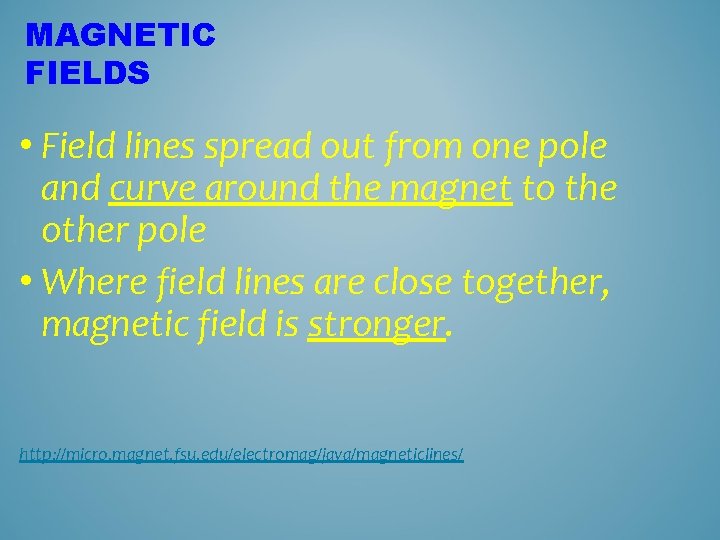 MAGNETIC FIELDS • Field lines spread out from one pole and curve around the