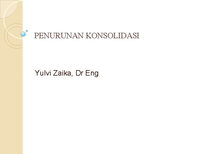 PENURUNAN KONSOLIDASI Yulvi Zaika, Dr Eng 