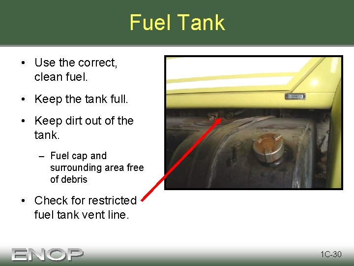Fuel Tank • Use the correct, clean fuel. • Keep the tank full. •