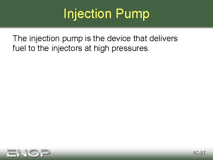 Injection Pump The injection pump is the device that delivers fuel to the injectors