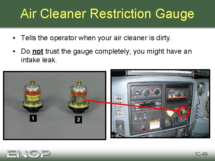 Air Cleaner Restriction Gauge • Tells the operator when your air cleaner is dirty.