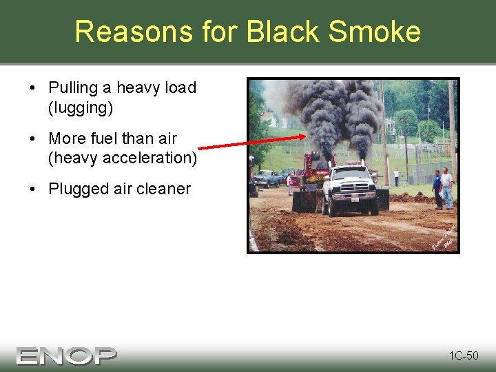 Reasons for Black Smoke • Pulling a heavy load (lugging) • More fuel than