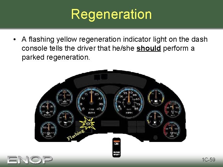 Regeneration • A flashing yellow regeneration indicator light on the dash console tells the