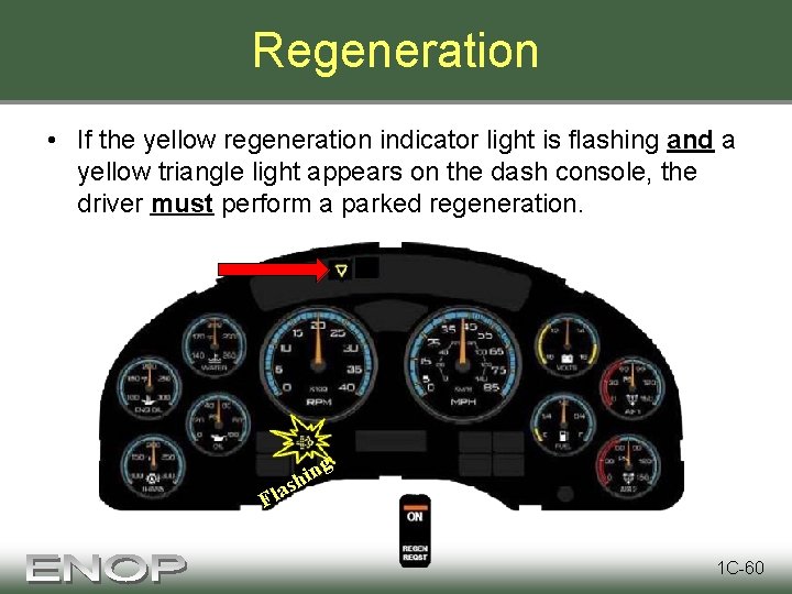 Regeneration • If the yellow regeneration indicator light is flashing and a yellow triangle