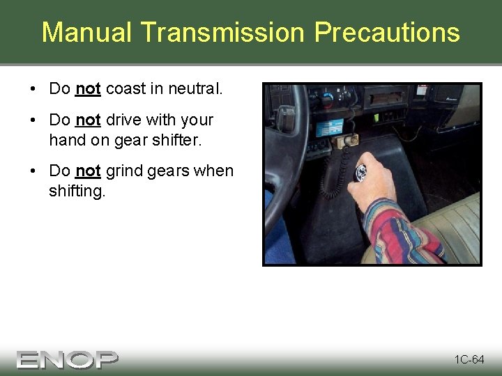 Manual Transmission Precautions • Do not coast in neutral. • Do not drive with