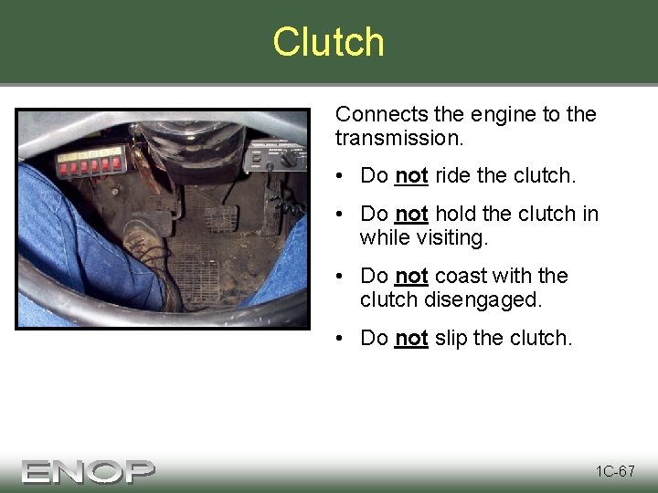 Clutch Connects the engine to the transmission. • Do not ride the clutch. •