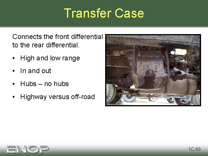 Transfer Case Connects the front differential to the rear differential. • High and low