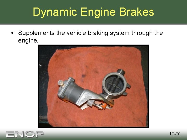 Dynamic Engine Brakes • Supplements the vehicle braking system through the engine. 1 C-70