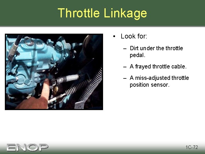 Throttle Linkage • Look for: – Dirt under the throttle pedal. – A frayed