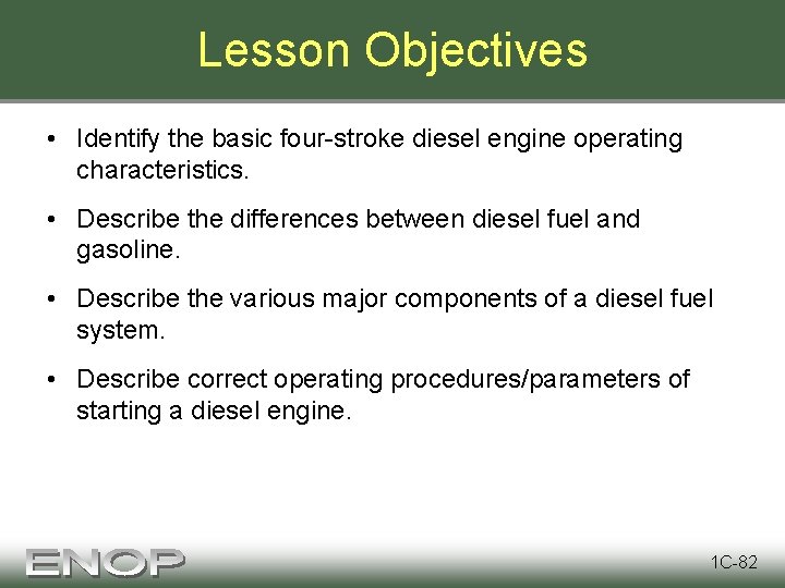 Lesson Objectives • Identify the basic four-stroke diesel engine operating characteristics. • Describe the