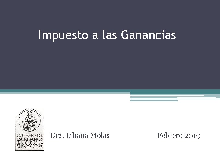Impuesto a las Ganancias Dra. Liliana Molas Febrero 2019 