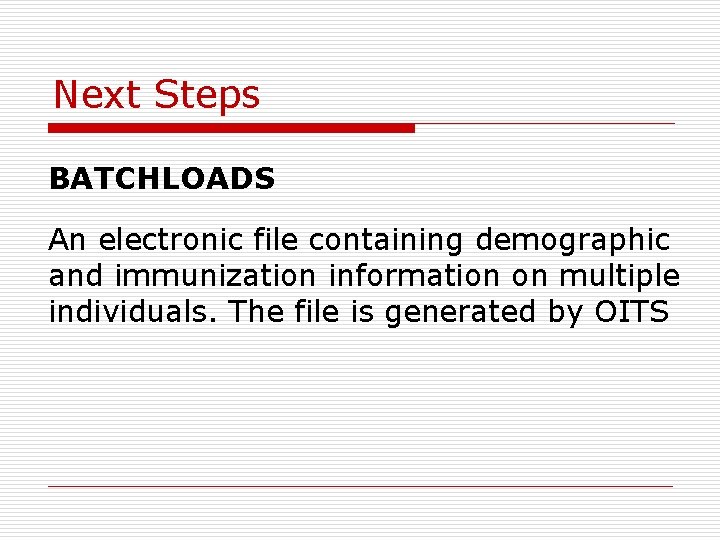 Next Steps BATCHLOADS An electronic file containing demographic and immunization information on multiple individuals.