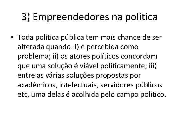 3) Empreendedores na política • Toda política pública tem mais chance de ser alterada