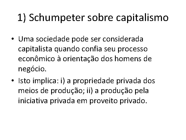 1) Schumpeter sobre capitalismo • Uma sociedade pode ser considerada capitalista quando confia seu