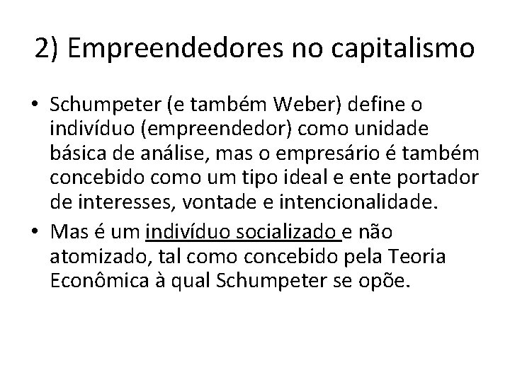 2) Empreendedores no capitalismo • Schumpeter (e também Weber) define o indivíduo (empreendedor) como