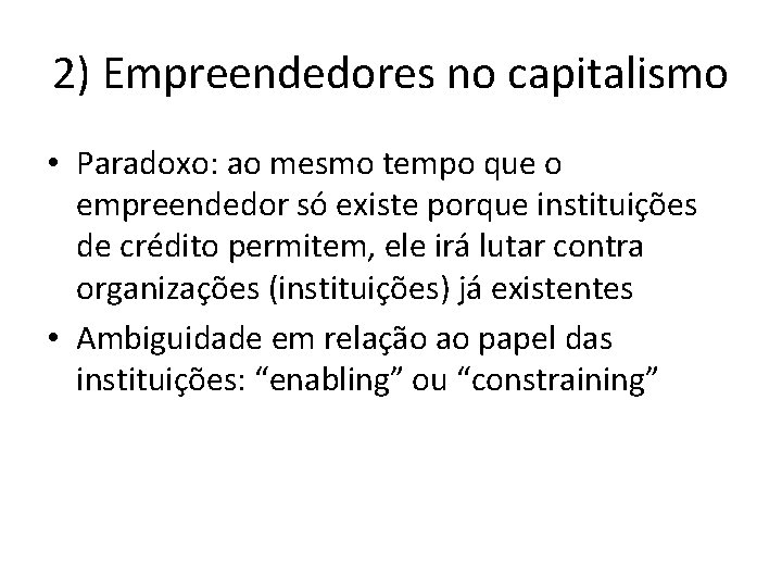 2) Empreendedores no capitalismo • Paradoxo: ao mesmo tempo que o empreendedor só existe
