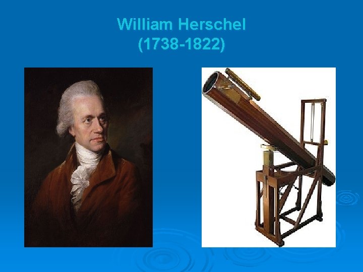 William Herschel (1738 -1822) 