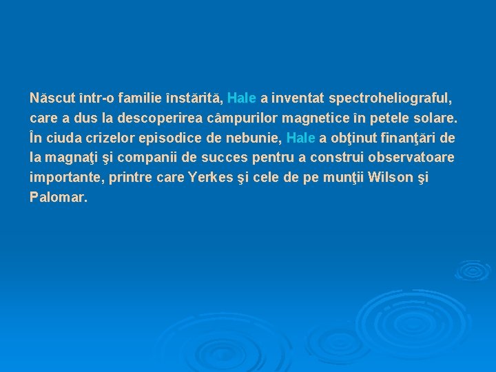 Născut într-o familie înstărită, Hale a inventat spectroheliograful, care a dus la descoperirea câmpurilor