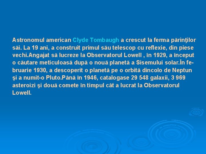Astronomul american Clyde Tombaugh a crescut la ferma părinţilor săi. La 19 ani, a