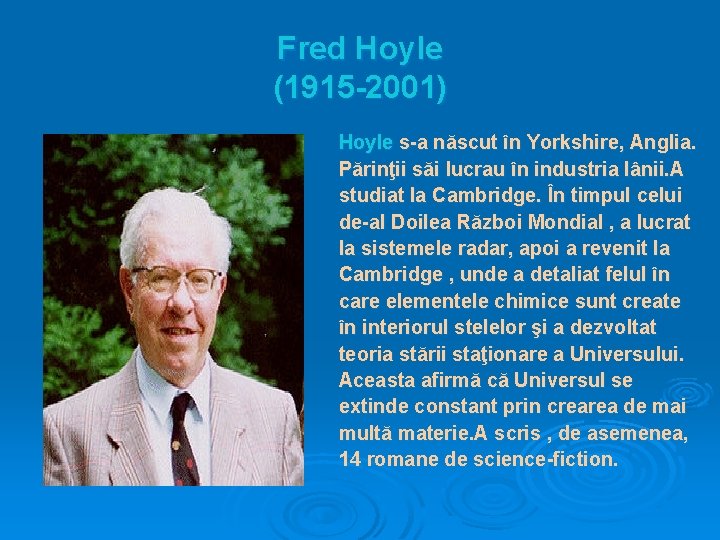 Fred Hoyle (1915 -2001) Hoyle s-a născut în Yorkshire, Anglia. Părinţii săi lucrau în