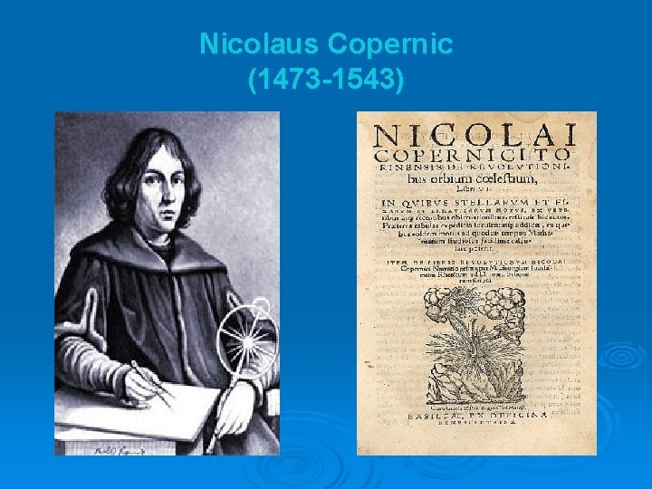 Nicolaus Copernic (1473 -1543) 