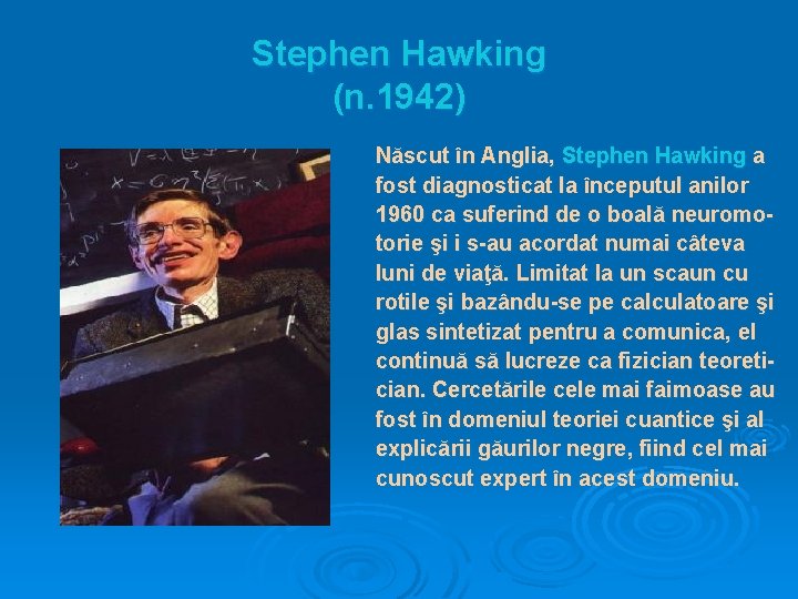 Stephen Hawking (n. 1942) Născut în Anglia, Stephen Hawking a fost diagnosticat la începutul