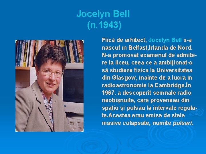 Jocelyn Bell (n. 1943) Fiică de arhitect, Jocelyn Bell s-a născut în Belfast, Irlanda