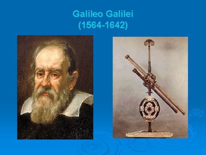 Galileo Galilei (1564 -1642) 