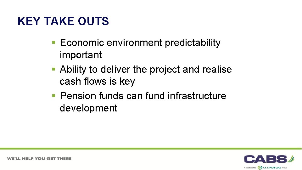 KEY TAKE OUTS § Economic environment predictability important § Ability to deliver the project