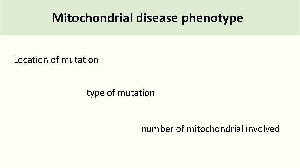 Mitochondrial disease phenotype Location of mutation type of mutation number of mitochondrial involved 