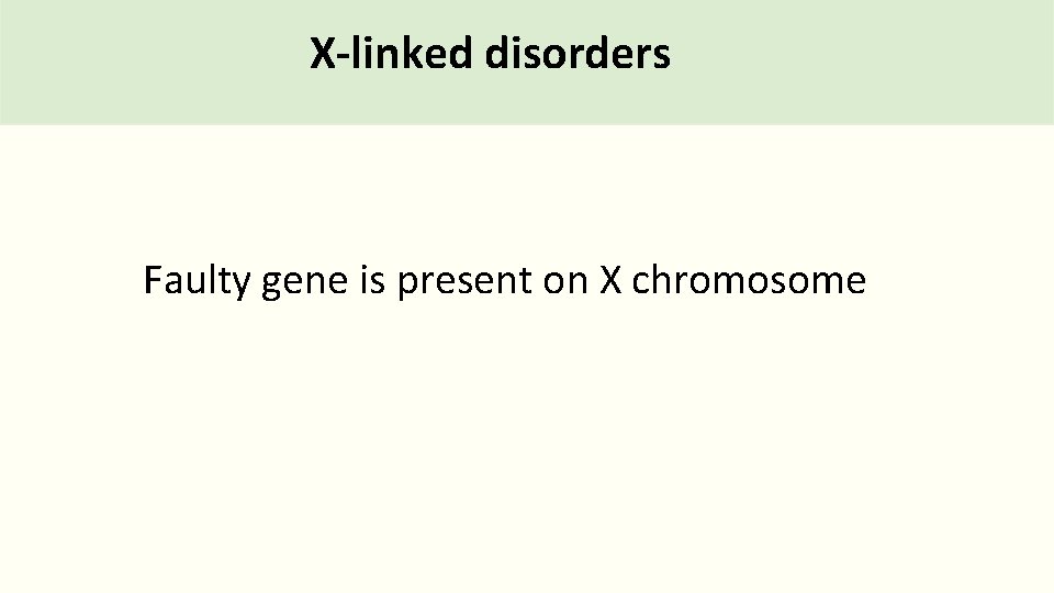 X-linked disorders Faulty gene is present on X chromosome 