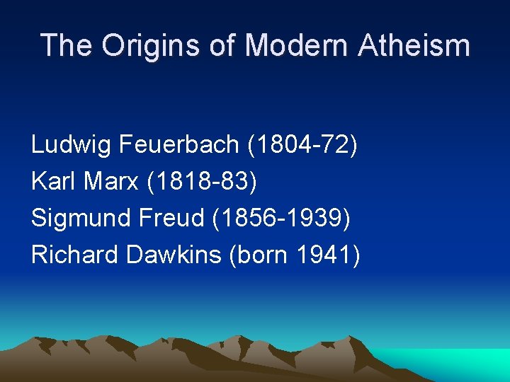 The Origins of Modern Atheism Ludwig Feuerbach (1804 -72) Karl Marx (1818 -83) Sigmund