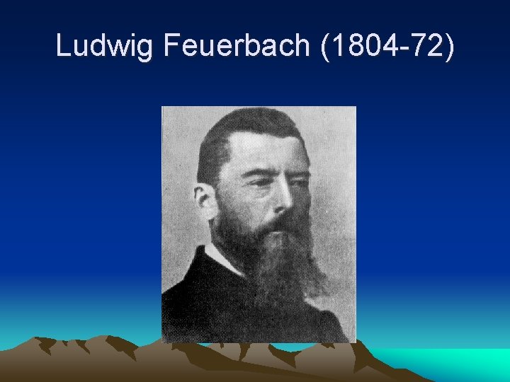 Ludwig Feuerbach (1804 -72) 