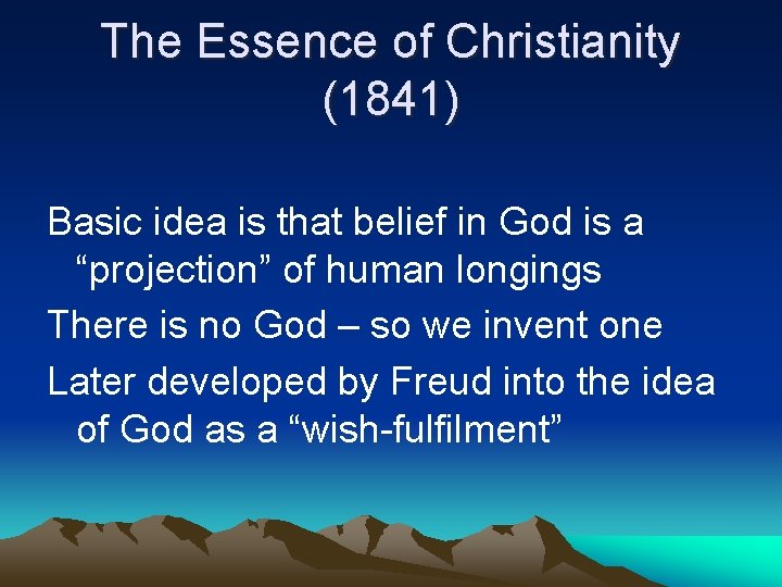 The Essence of Christianity (1841) Basic idea is that belief in God is a