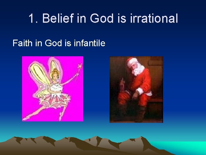 1. Belief in God is irrational Faith in God is infantile 