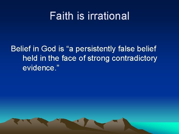 Faith is irrational Belief in God is “a persistently false belief held in the