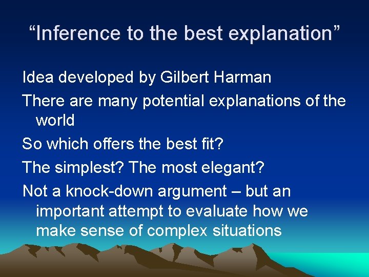“Inference to the best explanation” Idea developed by Gilbert Harman There are many potential