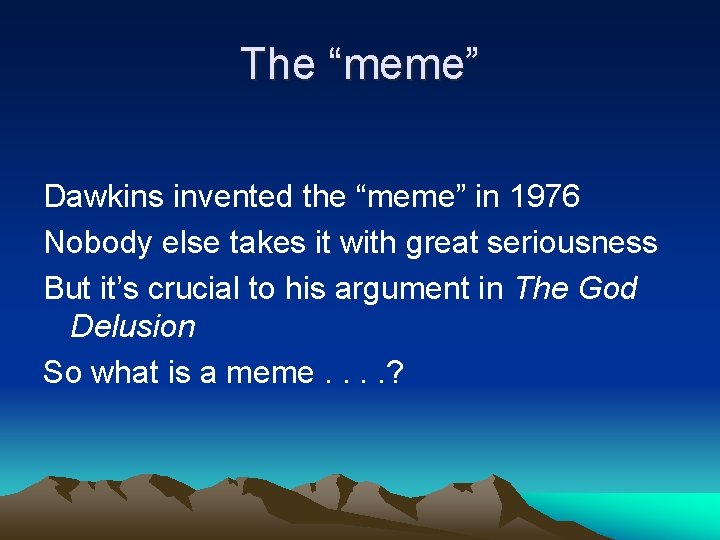 The “meme” Dawkins invented the “meme” in 1976 Nobody else takes it with great