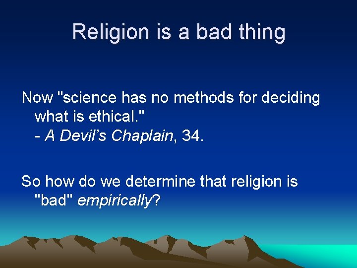 Religion is a bad thing Now "science has no methods for deciding what is