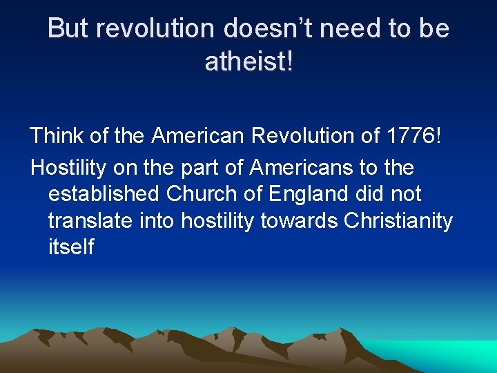 But revolution doesn’t need to be atheist! Think of the American Revolution of 1776!