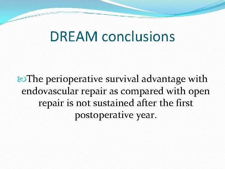 DREAM conclusions The perioperative survival advantage with endovascular repair as compared with open repair