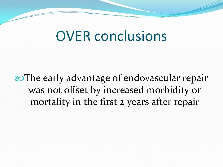 OVER conclusions The early advantage of endovascular repair was not offset by increased morbidity