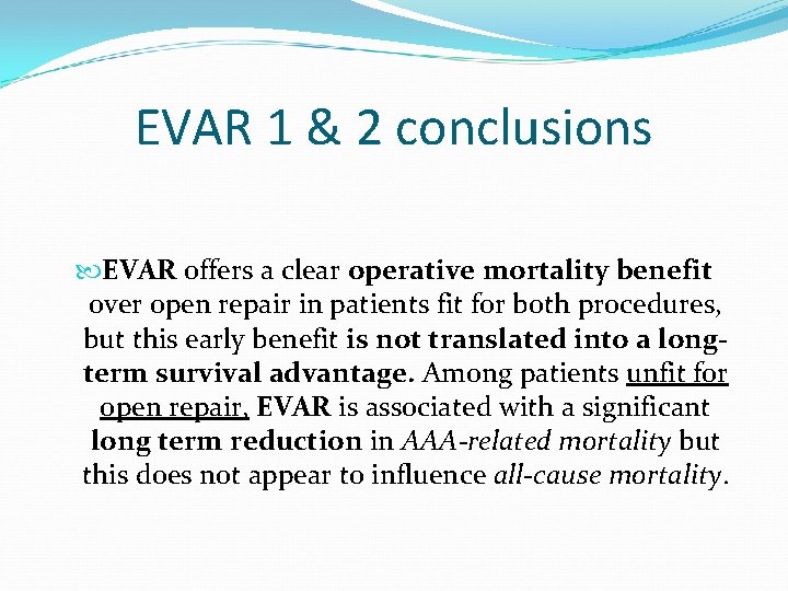 EVAR 1 & 2 conclusions EVAR offers a clear operative mortality benefit over open