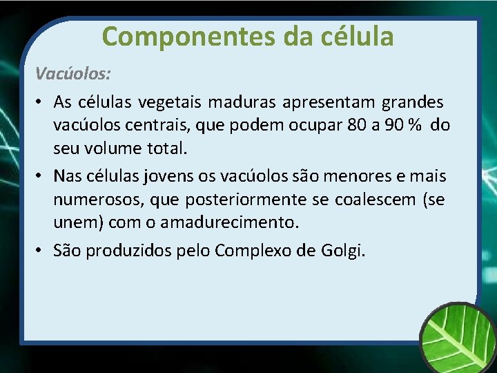 Componentes da célula Vacúolos: • As células vegetais maduras apresentam grandes vacúolos centrais, que