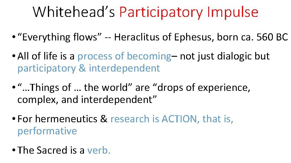 Whitehead’s Participatory Impulse • “Everything flows” -- Heraclitus of Ephesus, born ca. 560 BC