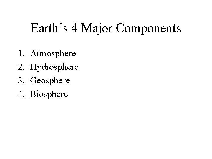 Earth’s 4 Major Components 1. 2. 3. 4. Atmosphere Hydrosphere Geosphere Biosphere 